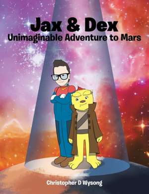 Jax & Dex Unimaginable Adventure to Mars de Christopher D. Wysong