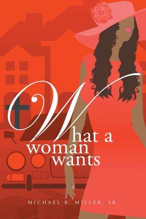 What a Woman Wants de Miller, Sr. Michael B.