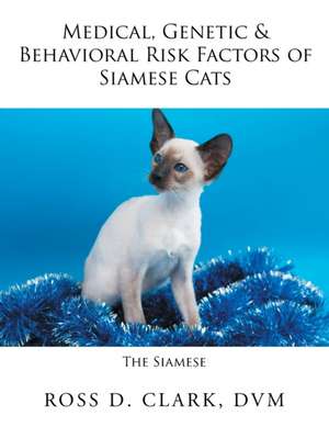 Medical, Genetic & Behavioral Risk Factors of Siamese Cats de DVM Ross D. Clark