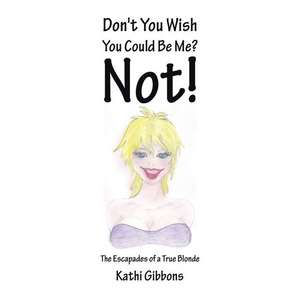 Don't You Wish You Could Be Me? Not! de Gibbons, Kathi