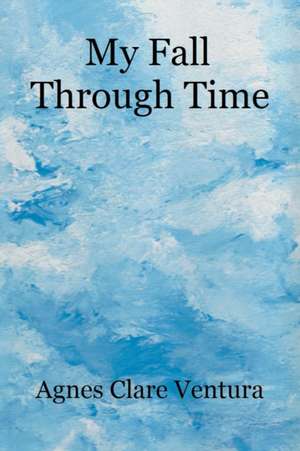 My Fall Through Time de Agnes Clare Ventura