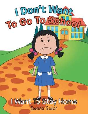 I Don't Want to Go to School de Iwona Sidor