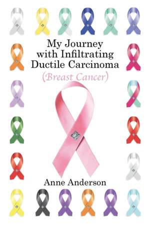 My Journey with Infiltrating Ductile Carcinoma (Breast Cancer) de Anne Anderson