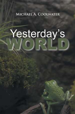 Yesterday's World de Michael A. Coolwater