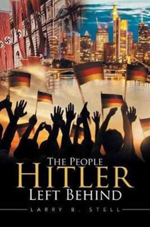 The People Hitler Left Behind de Larry B. Stell