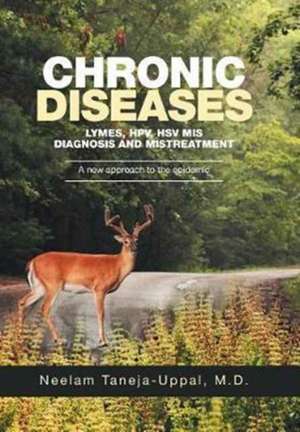 Chronic Diseases - Lymes, Hpv, Hsv MIS-Diagnosis and Mistreatment de Taneja-Uppal, M. D. Neelam