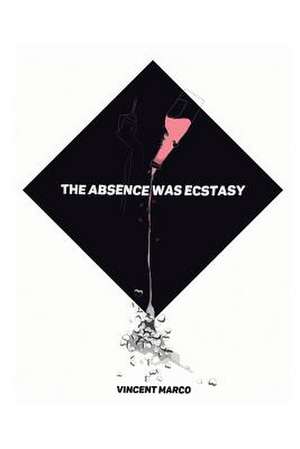 The Absence Was Ecstasy de Vincent Marco