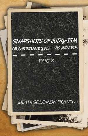 Snapshots of Judy-Ism or Christianity VIS-A-VIS Judaism de Franco, Judith Solomon