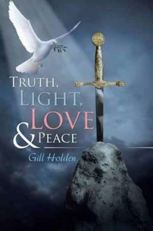 Truth, Light, Love & Peace de Holden, Gill