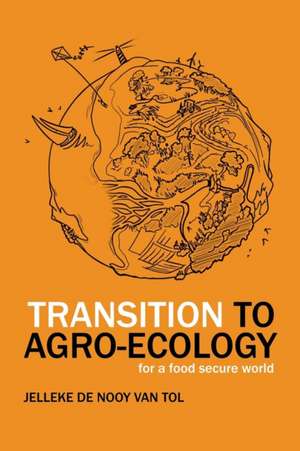 Transition to Agro-Ecology: For a Food Secure World de Jelleke de Nooy van Tol