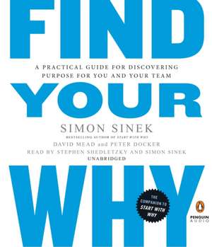 Find Your Why: A Practical Guide to Discovering Purpose for You or Your Team de Simon Sinek