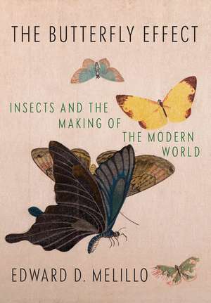 The Butterfly Effect: Insects and the Making of the Modern World de Edward D. Melillo