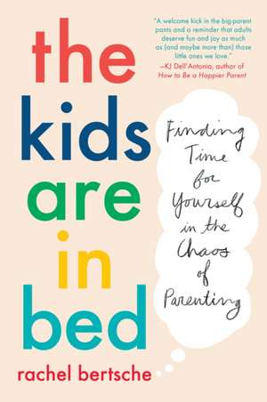 The Kids Are in Bed: Finding Time for Yourself in the Chaos of Parenting de Bertsche Rachel