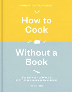 How to Cook Without a Book, Completely Updated and Revised de Pam Anderson