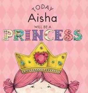 Today Aisha Will Be a Princess de Paula Croyle