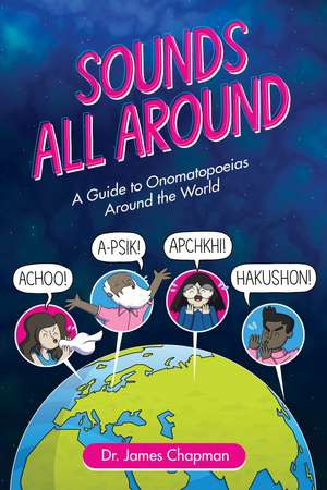 Sounds All Around: A Guide to Onomatopoeias Around the World de James Chapman