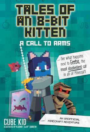 Tales of an 8-Bit Kitten: A Call to Arms: An Unofficial Minecraft Adventure de Cube Kid