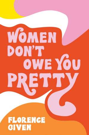 Women Don't Owe You Pretty de Florence Given