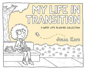 My Life in Transition: A Super Late Bloomer Collection de Julia Kaye