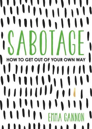 Sabotage: How to Get Out of Your Own Way de Emma Gannon