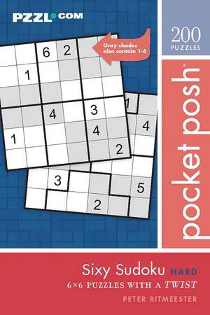 Pocket Posh Sixy Sudoku Hard: 200 6x6 Puzzles with a Twist de Peter Ritmeester