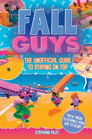 Fall Guys: The Unofficial Guide to Staying on Top de Stéphane Pilet