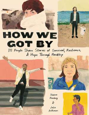 How We Got By: 111 People Share Stories of Survival, Resilience, and Hope through Hardship de Shaina Feinberg