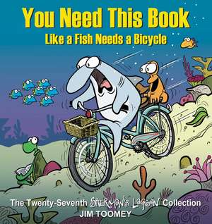 You Need This Book Like a Fish Needs a Bicycle de Jim Toomey