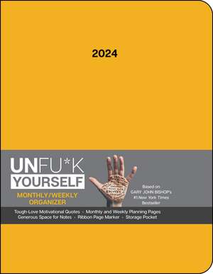 Unfu*k Yourself 12-Month 2024 Monthly/Weekly Organizer Planner Calendar: Get Out of Your Head and Into Your Life de Gary John Bishop