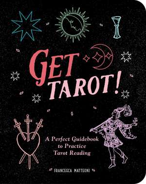 Get Tarot!: A Perfect Guidebook to Practice Tarot Reading de Francesca Matteoni