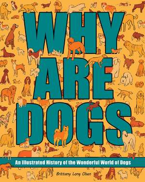 Why Are Dogs?: An Illustrated History of the Wonderful World of Dogs de Brittany Long Olsen