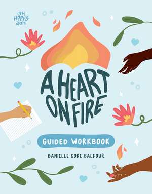 A Heart on Fire Guided Workbook: 100 Activities and Prompts for a Life of Everyday Advocacy and Self-Compassion de Danielle Coke Balfour