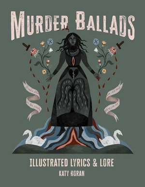 Murder Ballads: Illustrated Lyrics & Lore de Katy Horan