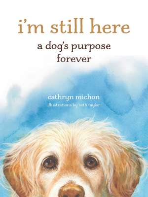 I'm Still Here: A Dog's Purpose Forever de Cathryn Michon