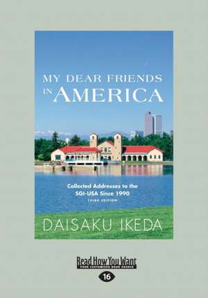 My Dear Friends in America: Collected Addresses to the Sgi-USA Since 1990 (Large Print 16pt) de Daisaku Ikeda