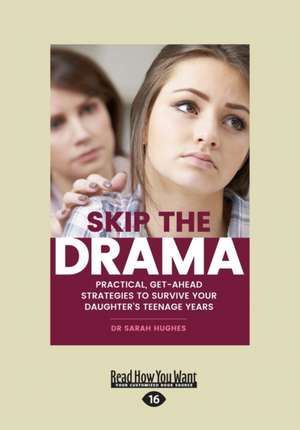 Skip the Drama: Practical, Get-Ahead Strategies to Survive Your Daughter's Teenage Years (Large Print 16pt) de Dr Sarah Hughs