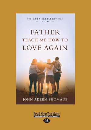 Father Teach Me How to Love Again: The Most Excellent Way to Live (Large Print 16pt) de John Akeem Shomade