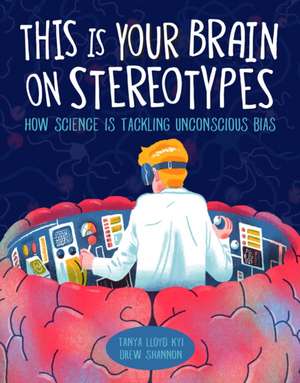 This Is Your Brain on Stereotypes: How Science is Tackling Unconscious Bias de Tanya Lloyd Kyi