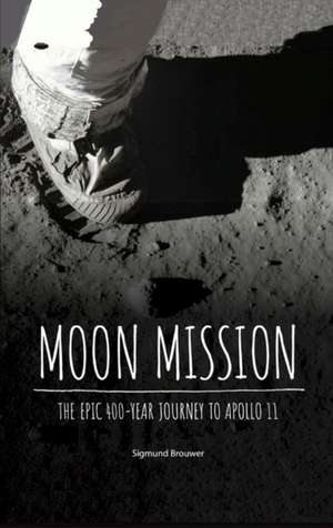 Moon Mission: The Epic 400-Year Journey to Apollo 11 de Sigmund Brouwer