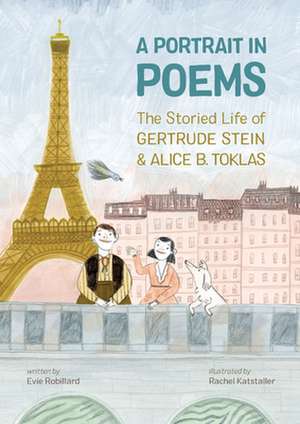 A Portrait in Poems: The Storied Life of Gertrude Stein and Alice B. Toklas de Evie Robillard