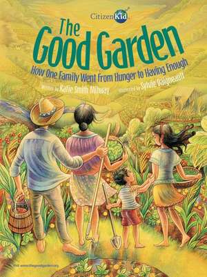 The Good Garden: How One Family Went from Hunger to Having Enough de Katie Smith Milway