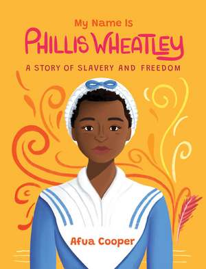 My Name is Phillis Wheatley: A Story of Slavery and Freedom de Afua Cooper