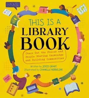 This Is a Library Book: Check Out the Places and People Sharing Knowledge and Building Communities de Joyce Grant