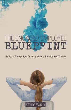 The Engaged Employee Blueprint de Walsh, Corina