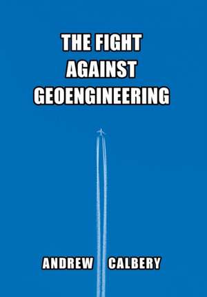 The Fight Against Geoengineering de Andrew Calbery