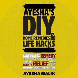 Ayesha's DIY Home Remedies and Life Hacks de Ayesha Malik