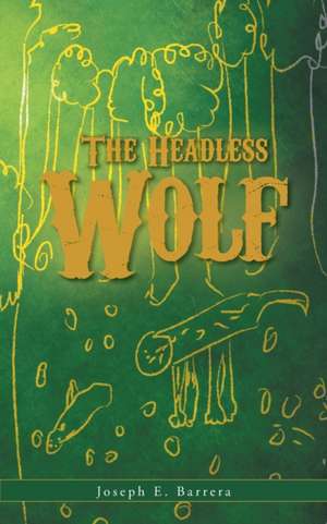 The Headless Wolf de Joseph E. Barrera