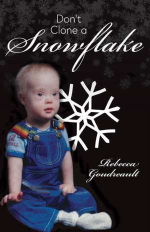 Don't Clone a Snowflake de Rebecca Goudreault