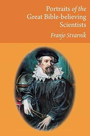 Portraits of the Great Bible-believing Scientists de Franjo Stvarnik