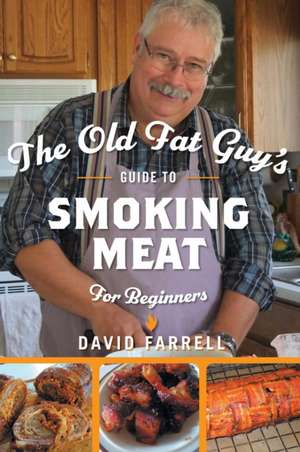 The Old Fat Guy's Guide to Smoking Meat for Beginners de David Farrell